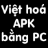 Hướng dẫn việt hoá APK đơn giản trên máy tính PC